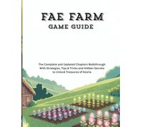 FAE FARM GAME GUIDE: The Complete and Updated Chapters Walkthrough With Strategies, Tips & Tricks and Hidden Secrets to Unlock Treasures of Azoria (Strategy and computer video games guide)
