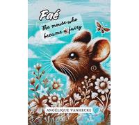 Faé, the mouse who became a fairy: A Tale of Magic and Friendship