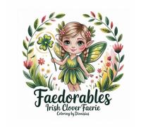Faedorables Heavenly Flowers Irish Faeries Cutezy Bold and Easy Coloring: 25 Fae-Dorable Pages to Colour - Mythical, Mystical & Magical