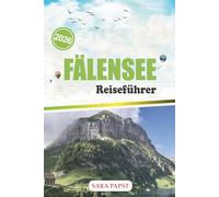 FÄLENSEE REISEFÜHRER 2026: Entdecken Sie die Schweizer Alpen in ihrer reinsten Form: abgelegene Wege, landschaftliche Ausblicke und die Natur in ihrer schönsten Form