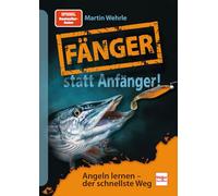 Fänger statt Anfänger - Angeln lernen - der schnellste Weg: Der Angel-Ratgeber von Spiegel Bestsellerautor Martin Wehrle: Mit Tipps u.a. zu Angelruten und Angelzubehör