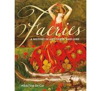 Faeries /anglais: A History in Art, Verse, and Lore