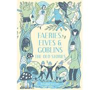 Faeries, Elves and Goblins: The Old Stories and fairy tales: 1