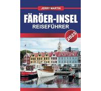 FÄRÖER INSELN Reiseführer 2025: Entdecken Sie Europas versteckten Archipel mit dramatischen Landschaften, einer reichen Vogelwelt und einer einzigartigen nordischen Kultur