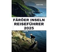 FÄRÖER INSELN REISEFÜHRER 2025: Wandern Sie dramatische Klippen, erleben Sie atemberaubende Meereslandschaften, erleben Sie die nordische Kultur und ... für ein abgelegenes Inselabenteuer.