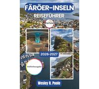Färöer-Inseln Reiseführer 2026-2027: Von Tórshavn nach Mykines: Tipps zur Mietwagenbuchung, zum saisonalen Wetter, zu Fähren und zu den schönsten Fahrstrecken im Nordatlantik