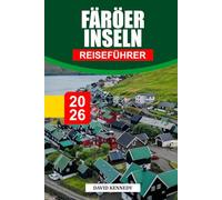 FÄRÖER INSELN REISEFÜHRER 2026: Entdecken Sie versteckte Schätze, historische Sehenswürdigkeiten, Reisetipps und unvergessliche Urlaubserlebnisse
