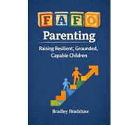 FAFO Parenting: Raising Resilient, Grounded, Capable Children