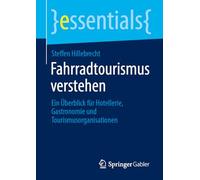 Fahrradtourismus verstehen: Ein Überblick für Hotellerie, Gastronomie und Tourismusorganisationen (essentials)