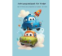 Fahrzeug-Malspaß für Kinder ab 4 Jahren: Über 50 fröhliche Autos, Flugzeuge & lustige Maschinen zum Ausmalen Kreatives Malbuch für Jungen und Mädchen