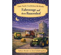 Fahrzeuge auf dem Bauernhof: Gute-Nacht-Geschichten für Kinder (Sieben Abende vor dem Schlafengehen)