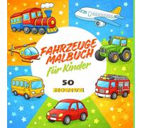 Fahrzeuge Malbuch für Kinder: 50 lustige Fahrzeug-Ausmalbilder für Kinder von 5-10 Jahren - Autos, LKWs, Züge, Flugzeuge, Baustellenfahrzeuge, Motorräder uvm | Jungs | Mädchen | Geschenk