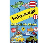 Fahrzeuge Malbuch für Kinder: Aktivitätsbuch für Kinder von 3-6 Jahren mit Autos, Lastwagen, Traktoren und anderen Fahrzeugen in großen, einfachen Motiven mit klaren Linien.