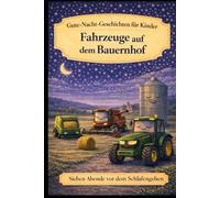 Fahzeuge auf dem Bauernhof: Gute-Nacht-Geschichten für Kinder (Sieben Abende vor dem Schlafengehen)