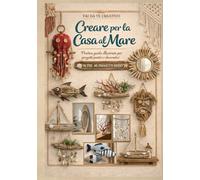 Fai da Te Creativo - Creare per la Casa al Mare: Manuale di Interior Design Marino e Riciclo Creativo in Stile Boho Chic. Oltre 40 Progetti Illustrati ... L'Arte di Creare con il Cuore e la Natura)
