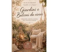 Fai da Te Creativo: Giardini e Balconi da Vivere: 40 Progetti Boho Chic con legno, ferro, vetro, corda, tessuti, materiali naturali e di recupero (Fai ... L'Arte di Creare con il Cuore e la Natura)