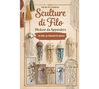 Fai da Te Creativo - Sculture di Filo MEDUSE DA APPENDERE: Oltre 30 Progetti Boho con corda raffia fettuccia legni di mare conchiglie pailettes pizzo ... L'Arte di Creare con il Cuore e la Natura)