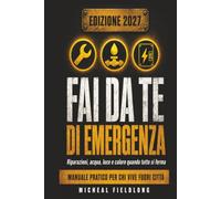 Fai da Te di Emergenza: Come diventare autosufficienti fuori città: acqua, energia, cibo, riparazioni e comunicazioni quando i servizi vengono meno (Prepper Italia)