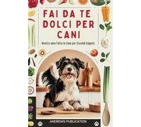 Fai da te Dolci Per Cani: Ricette sane Fatte in Casa per Cuccioli Esigenti