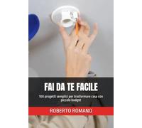 FAI DA TE FACILE: 100 progetti semplici per trasformare casa con piccolo budget