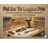 Fai Da Te Legno Pro: La Guida Definitiva alle Tecniche Avanzate e ai Progetti di Eccellenza