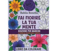 FAI FIORIRE LA TUA MENTE - EDIZIONE PER MANCINI: LIBRO DA COLORARE PER ADULTI - LE PAGINE DA COLORARE SONO A SINISTRA