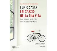 Fai spazio nella tua vita. Come trovare la felicità con l'arte dell'essenziale (BUR Varia)