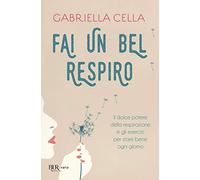 Fai un bel respiro. Il dolce potere della respirazione e gli esercizi per stare bene ogni giorno (BUR Varia)
