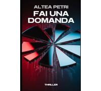 Fai una domanda: Un thriller psicologico mozzafiato sui confini dell'intelligenza artificiale e le verità nascoste