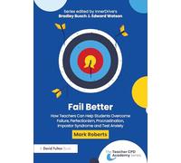 Fail Better: How Teachers Can Help Students Overcome Failure, Perfectionism, Procrastination, Imposter Syndrome and Test Anxiety: How Teachers Can ... and Test Anxiety (The Teacher CPD Academy)