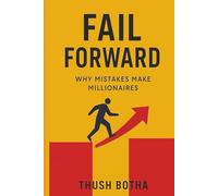Fail Forward: Why Mistakes Make Millionaires: Unlock the Secret to Success with Growth Mindset, Resilience, and Smart Risk-Taking