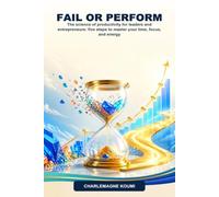 Fail or Perform: The science of productivity for leaders and entrepreneurs: five steps to master your time, focus, and energy