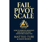 Fail. Pivot. Scale.: How to Rebuild, Reinvent, and Scale So Fast Investors Chase You