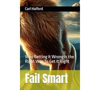 Fail Smart: Why Getting It Wrong Is the Right Way To Get It Right
