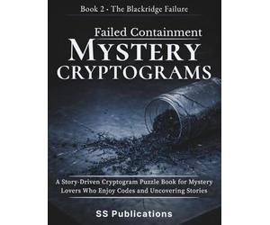 Failed Containment Mystery Cryptograms: A Story-Driven Cryptogram Puzzle Book for Mystery Lovers Who Enjoy Solving Codes and Uncovering Hidden Stories (The Blackridge Failure)