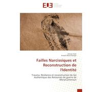 Failles Narcissiques et Reconstruction de l'Identité: Trauma, Résilience et reconstruction de Soi Authentique des Retournés de guerre de Mora/Cameroun