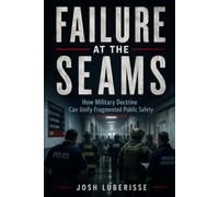 Failure at the Seams: How Military Doctrine Can Unify Fragmented Public Safety: 3