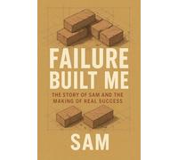 Failure Built Me: The Story of Sam and the Making of Real Success