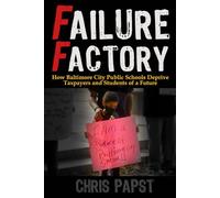 Failure Factory: How Baltimore City Public Schools Deprive Taxpayers and Students of a Future