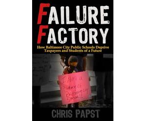 Failure Factory: How Baltimore City Public Schools Deprive Taxpayers and Students of a Future