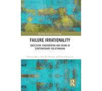 Failure Irrationality: Obsession, Engendering and Sound in Contemporary Policymaking (Routledge Advances in Sociology)