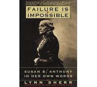 Failure Is Impossible: Susan B. Anthony in Her Own Words