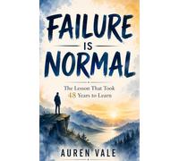 Failure Is Normal: A Lesson 48 Years in the Making: How Mistakes, Setbacks, and Rejections Become Your Greatest Teachers