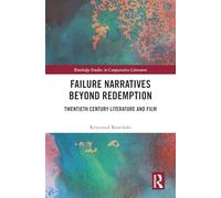 Failure Narratives Beyond Redemption: Twentieth Century Literature and Film (Routledge Studies in Comparative Literature)