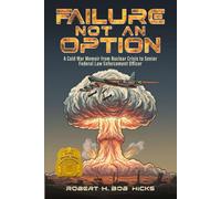 Failure Not An Option: A Cold War Memoir from Nuclear Crisis to Senior Federal Law Enforcement Officer