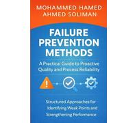 Failure Prevention Methods: A Practical Guide to Proactive Quality and Process Reliability: Structured Approaches for Identifying Weak Points and ... (Maintenance Strategy & Reliability)