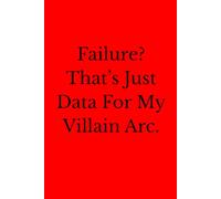Failure? That’s Just Data For My Villain Arc.: 6 x 9 Blank Lined Notebook Journal - Funny Saying Sarcastic Work Gag Gift for Office Coworkers, Employees, Adults, Boss.