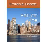 Failure: The Builder: Failure is not a destination, it is an adventure.