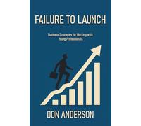 Failure to Launch: Business Strategies for Working with Young Professionals