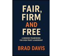Fair, Firm, and Free: A Modern Framework for High-Trust Leadership